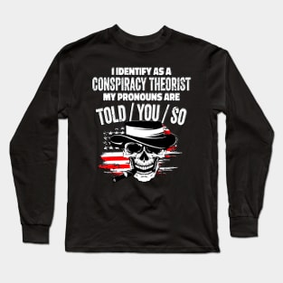 I identify as a conspiracy theorist. my pronouns told him Long Sleeve T-Shirt